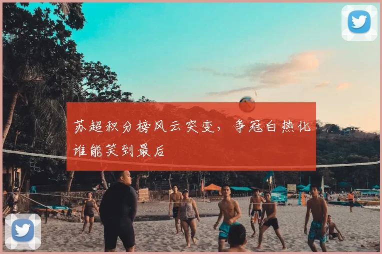苏超积分榜风云突变，争冠白热化谁能笑到最后
