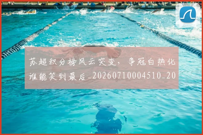 苏超积分榜风云突变，争冠白热化谁能笑到最后_20260710004510_20260803144329